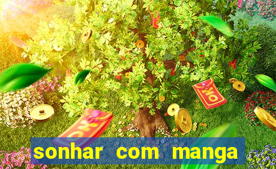 sonhar com manga madura jogo do bicho